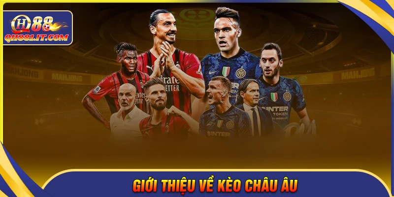 Giới thiệu chi tiết về kèo châu Âu