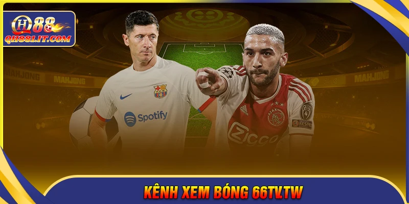 Kênh xem bóng 66tv.tw - Trực tiếp bóng đá siêu đẳng cấp