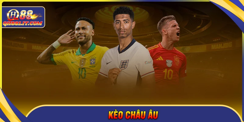 Kèo châu Âu - Mẹo chinh phục như chuyên gia
