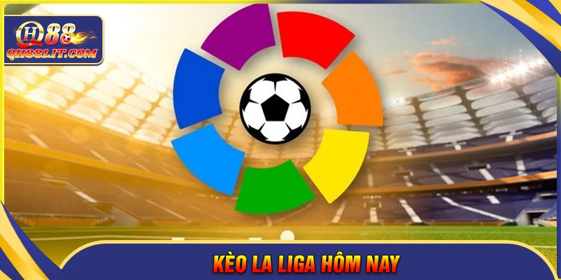 Kèo La Liga - Bí quyết soi thắng cược tại QH88