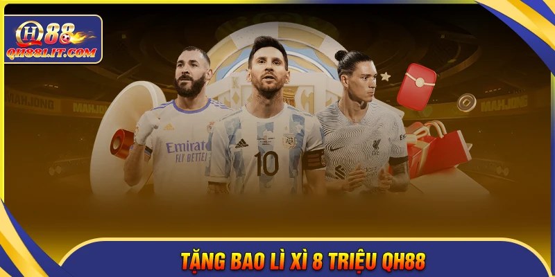 Tặng bao lì xì 8 triệu - Đón vô vàn may mắn tại thể thao QH88